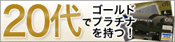 20代でゴールド・プラチナを持つ！